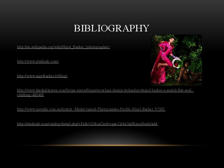 BIBLIOGRAPHY http: //en. wikipedia. org/wiki/Nigel_Barker_(photographer) http: //www. studionb. com/ http: //www. nigelbarker. tv/blog/ http: BIBLIOGRAPHY http: //en. wikipedia. org/wiki/Nigel_Barker_(photographer) http: //www. studionb. com/ http: //www. nigelbarker. tv/blog/ http: