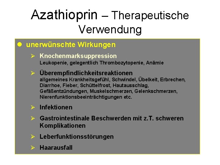 Azathioprin – Therapeutische Verwendung l unerwünschte Wirkungen Ø Knochenmarksuppression Leukopenie, gelegentlich Thrombozytopenie, Anämie Ø