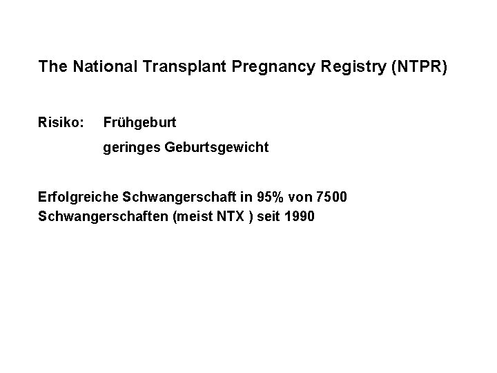 The National Transplant Pregnancy Registry (NTPR) Risiko: Frühgeburt geringes Geburtsgewicht Erfolgreiche Schwangerschaft in 95%
