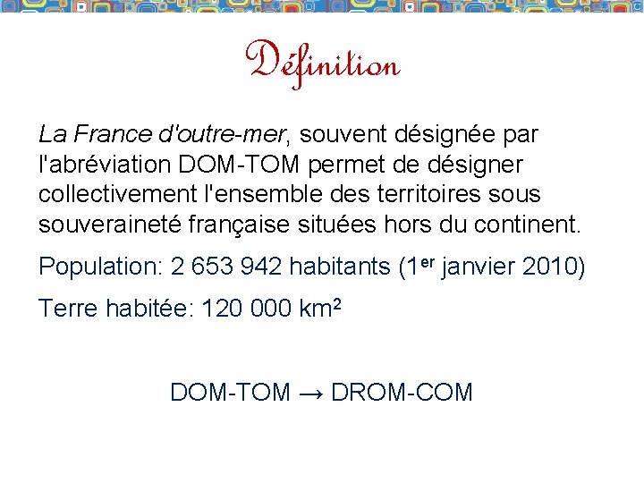 Définition La France d'outre-mer, souvent désignée par l'abréviation DOM-TOM permet de désigner collectivement l'ensemble