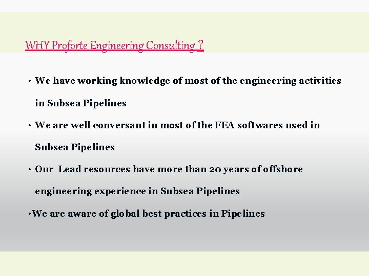 WHY Proforte Engineering Consulting ? • We have working knowledge of most of the
