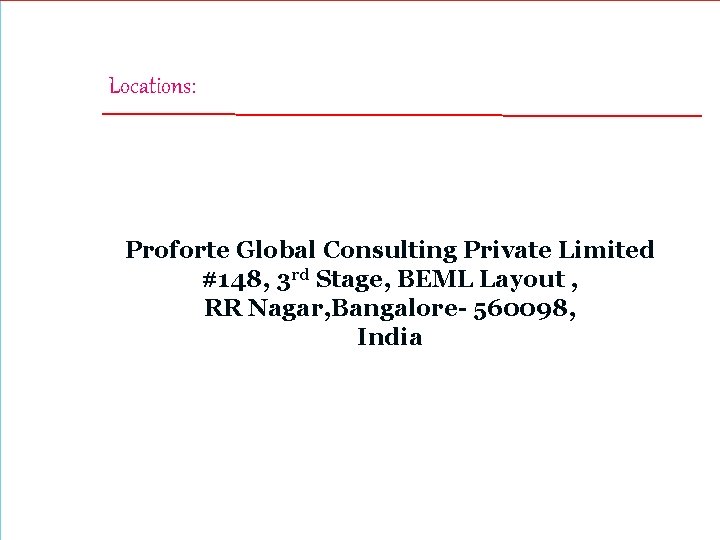 Locations: Proforte Global Consulting Private Limited #148, 3 rd Stage, BEML Layout , RR
