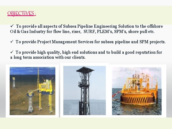 OBJECTIVES : ü To provide all aspects of Subsea Pipeline Engineering Solution to the