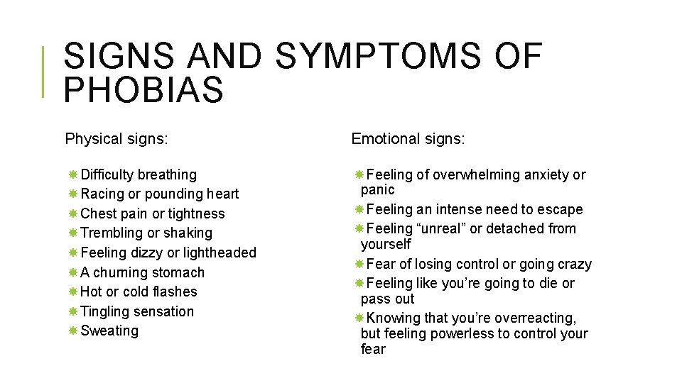 SIGNS AND SYMPTOMS OF PHOBIAS Physical signs: Emotional signs: Difficulty breathing Racing or pounding