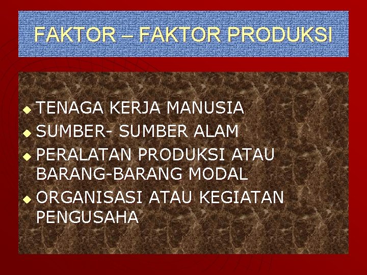 FAKTOR – FAKTOR PRODUKSI TENAGA KERJA MANUSIA u SUMBER- SUMBER ALAM u PERALATAN PRODUKSI