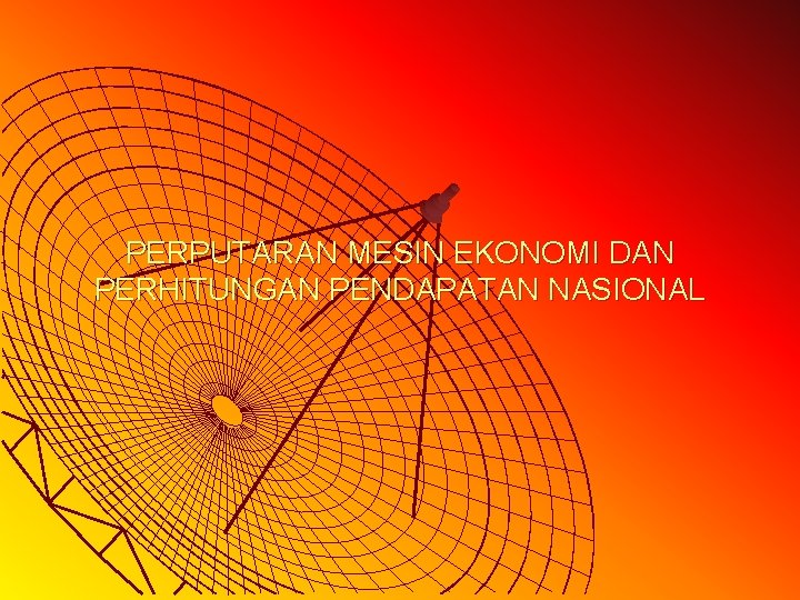 PERPUTARAN MESIN EKONOMI DAN PERHITUNGAN PENDAPATAN NASIONAL 