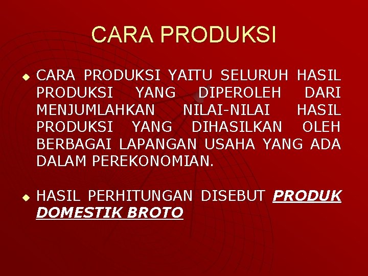 CARA PRODUKSI u u CARA PRODUKSI YAITU SELURUH HASIL PRODUKSI YANG DIPEROLEH DARI MENJUMLAHKAN