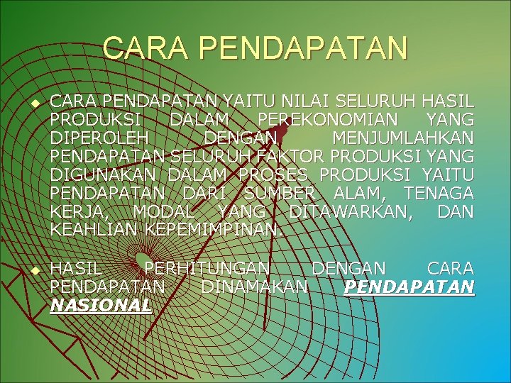 CARA PENDAPATAN u u CARA PENDAPATAN YAITU NILAI SELURUH HASIL PRODUKSI DALAM PEREKONOMIAN YANG