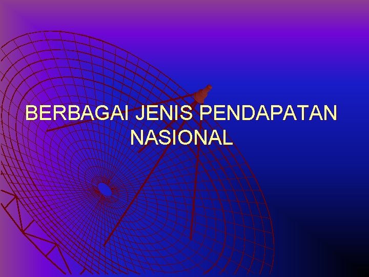 BERBAGAI JENIS PENDAPATAN NASIONAL 