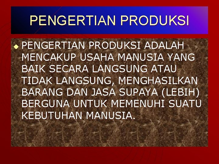 PENGERTIAN PRODUKSI u PENGERTIAN PRODUKSI ADALAH MENCAKUP USAHA MANUSIA YANG BAIK SECARA LANGSUNG ATAU