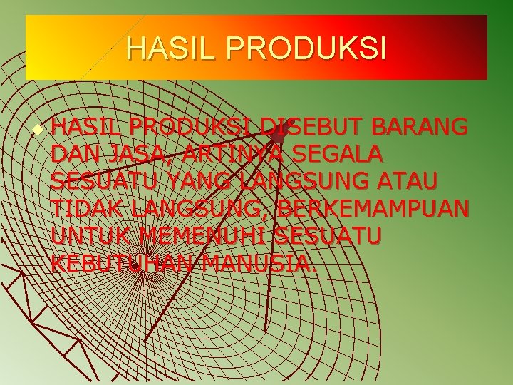 HASIL PRODUKSI u HASIL PRODUKSI DISEBUT BARANG DAN JASA, ARTINYA SEGALA SESUATU YANG LANGSUNG