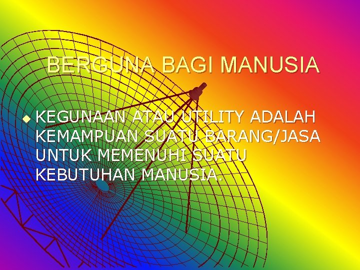 BERGUNA BAGI MANUSIA u KEGUNAAN ATAU UTILITY ADALAH KEMAMPUAN SUATU BARANG/JASA UNTUK MEMENUHI SUATU