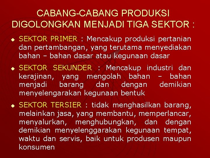 CABANG-CABANG PRODUKSI DIGOLONGKAN MENJADI TIGA SEKTOR : u u u SEKTOR PRIMER : Mencakup