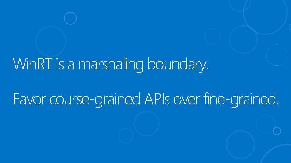 Win. RT is a marshaling boundary. Favor course-grained APIs over fine-grained. 