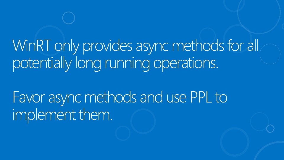 Win. RT only provides async methods for all potentially long running operations. Favor async