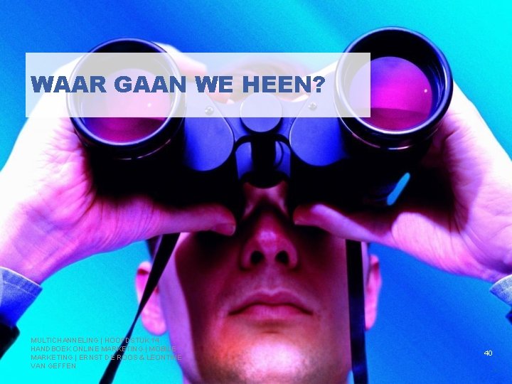 WAAR GAAN WE HEEN? MULTICHANNELING | HOOFDSTUK 14 HANDBOEK ONLINE MARKETING | MOBILE MARKETING