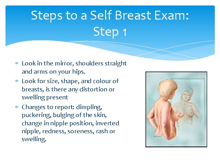 Steps to a Self Breast Exam: Step 1 Look in the mirror, shoulders straight