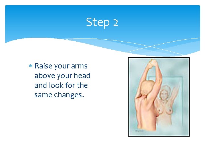 Step 2 Raise your arms above your head and look for the same changes.