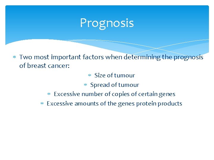 Prognosis Two most important factors when determining the prognosis of breast cancer: Size of
