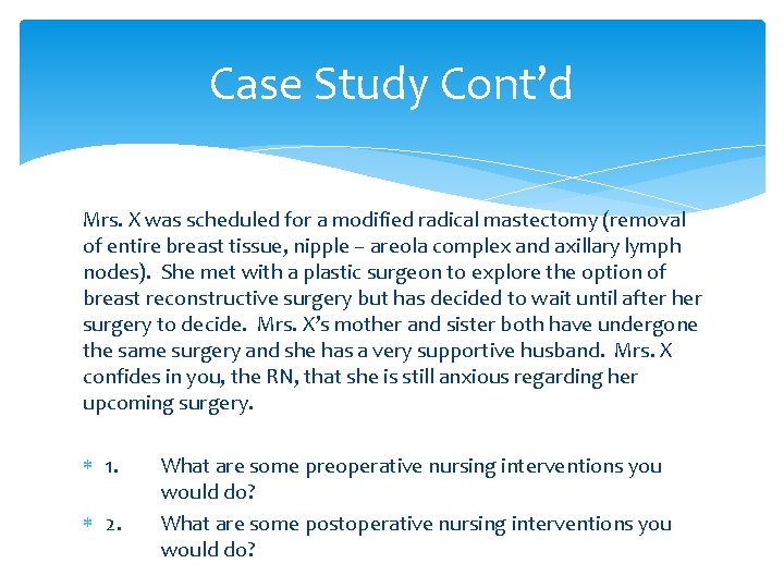 Case Study Cont’d Mrs. X was scheduled for a modified radical mastectomy (removal of