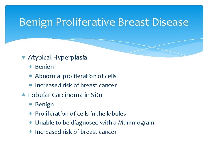 Benign Proliferative Breast Disease Atypical Hyperplasia Benign Abnormal proliferation of cells Increased risk of