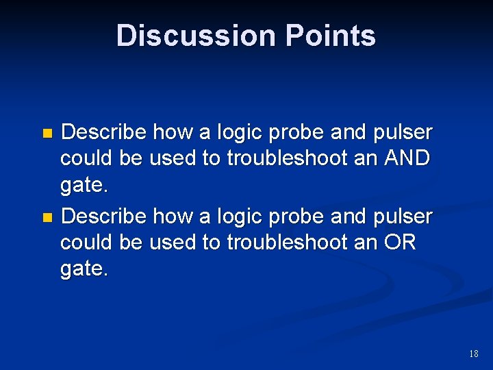 Discussion Points Describe how a logic probe and pulser could be used to troubleshoot