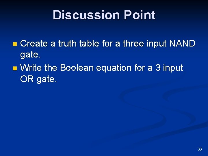 Discussion Point Create a truth table for a three input NAND gate. n Write