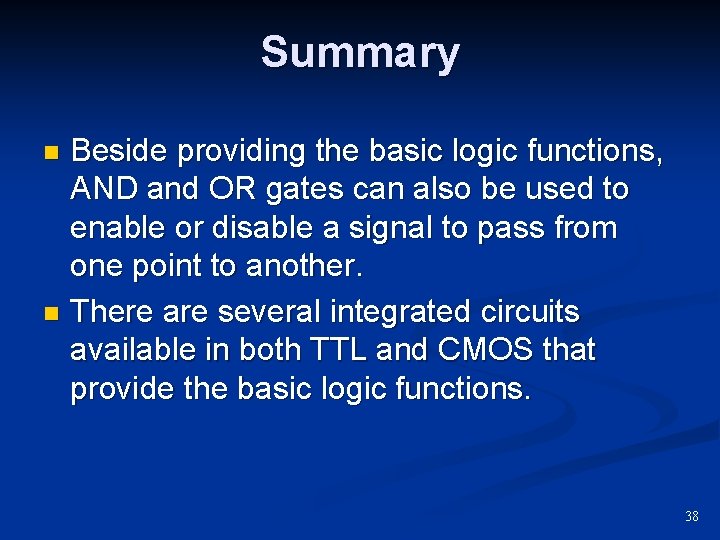 Summary Beside providing the basic logic functions, AND and OR gates can also be