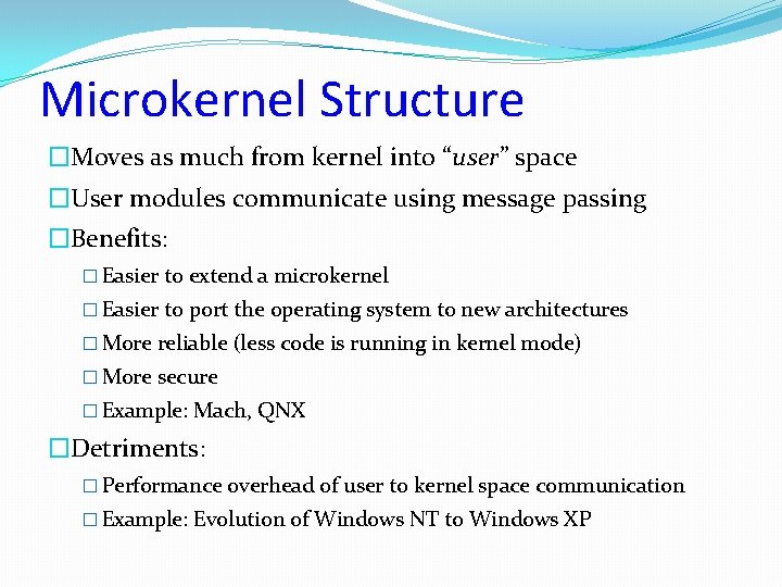 Microkernel Structure �Moves as much from kernel into “user” space �User modules communicate using Microkernel Structure �Moves as much from kernel into “user” space �User modules communicate using