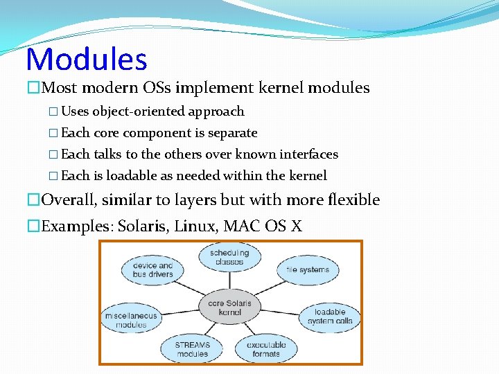 Modules �Most modern OSs implement kernel modules � Uses object-oriented approach � Each core