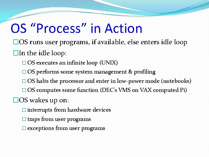 OS “Process” in Action �OS runs user programs, if available, else enters idle loop OS “Process” in Action �OS runs user programs, if available, else enters idle loop