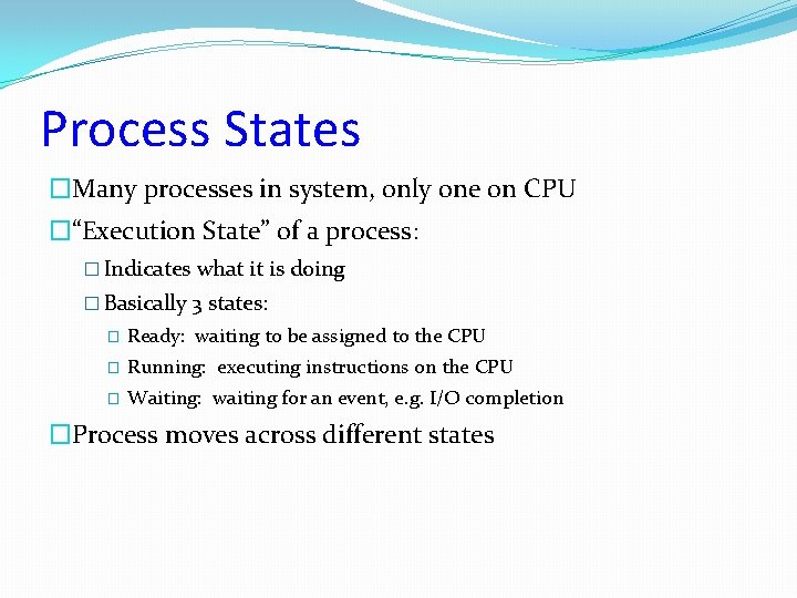 Process States �Many processes in system, only one on CPU �“Execution State” of a