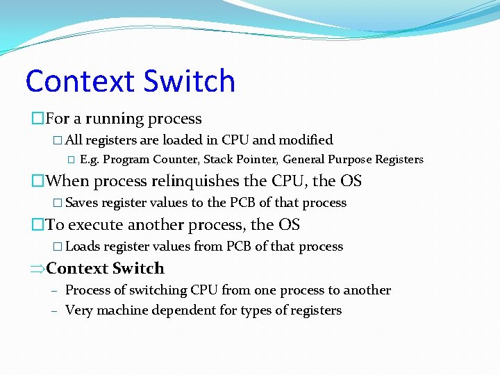 Context Switch �For a running process � All registers are loaded in CPU and