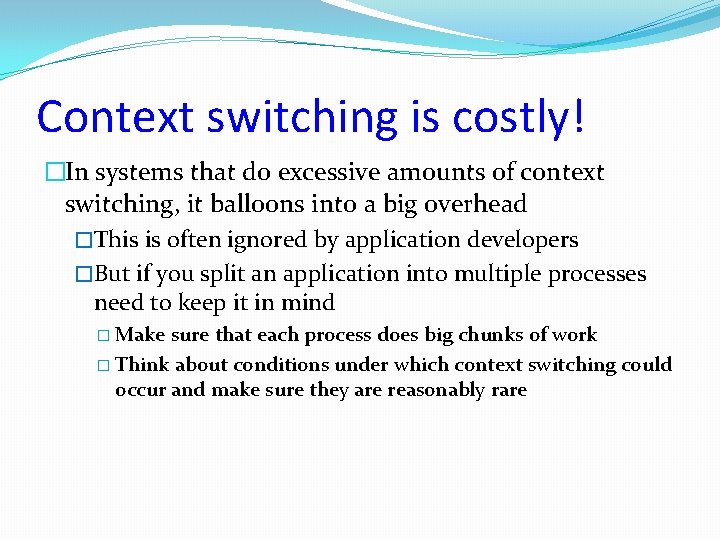 Context switching is costly! �In systems that do excessive amounts of context switching, it