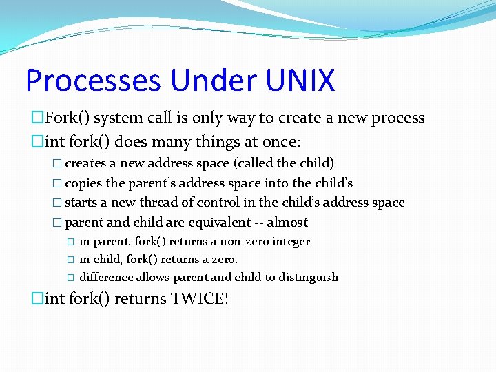 Processes Under UNIX �Fork() system call is only way to create a new process Processes Under UNIX �Fork() system call is only way to create a new process