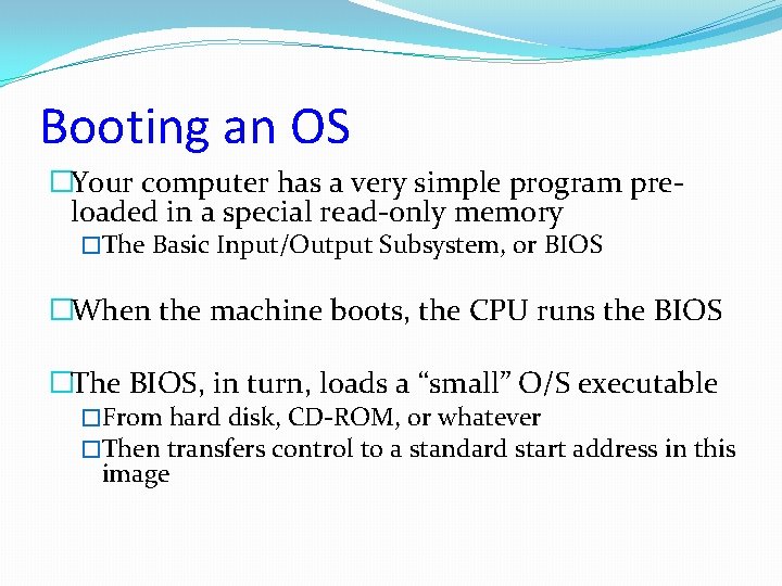 Booting an OS �Your computer has a very simple program preloaded in a special