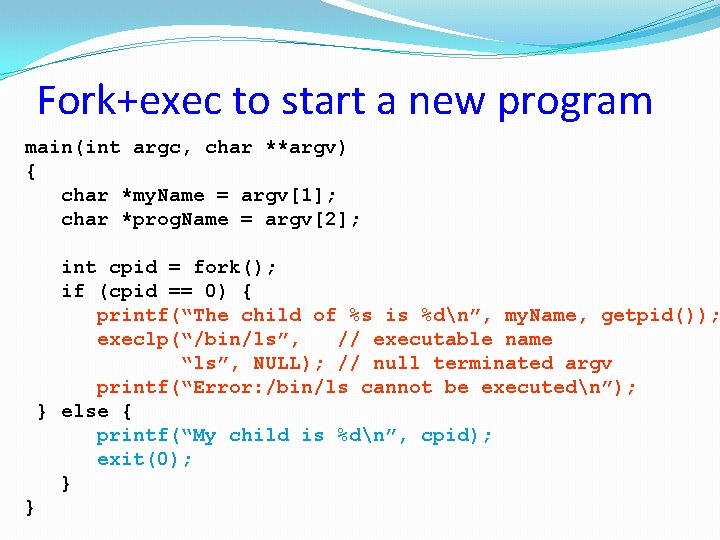 Fork+exec to start a new program main(int argc, char **argv) { char *my. Name