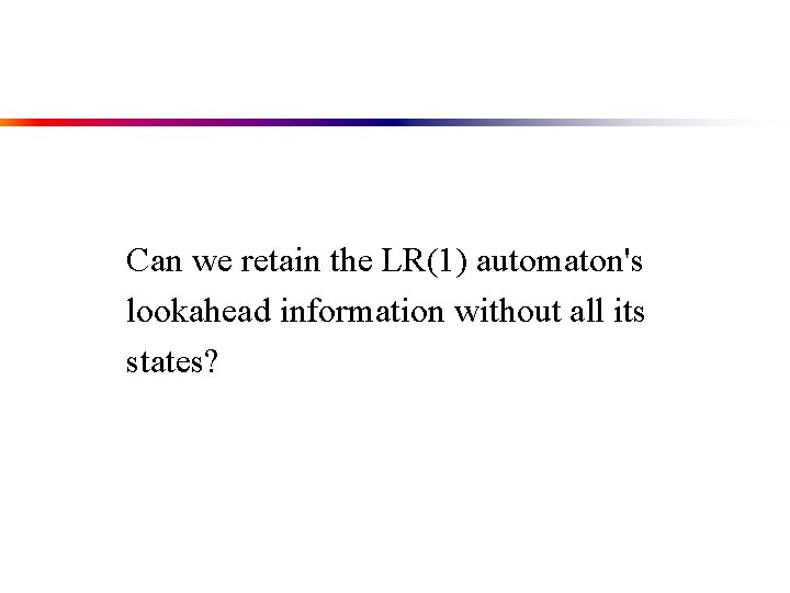  Can we retain the LR(1) automaton's lookahead information without all its states? 