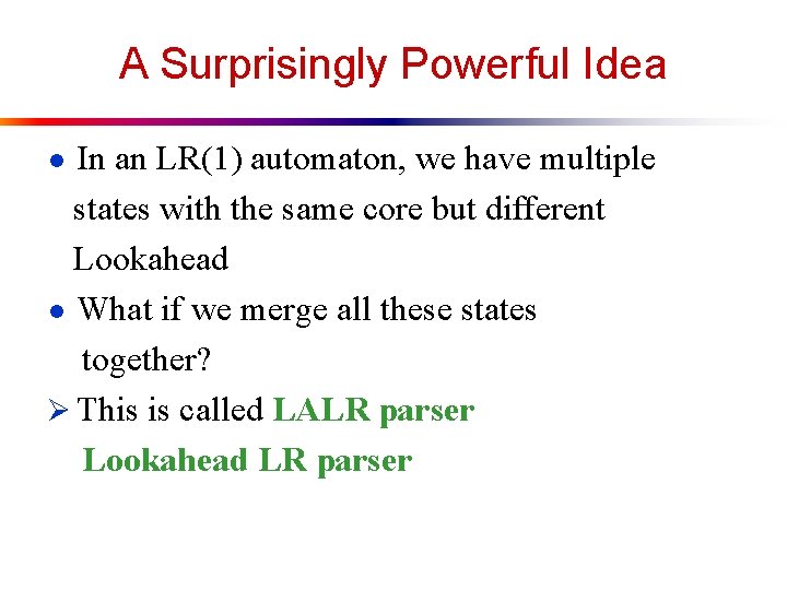 A Surprisingly Powerful Idea ● In an LR(1) automaton, we have multiple states with