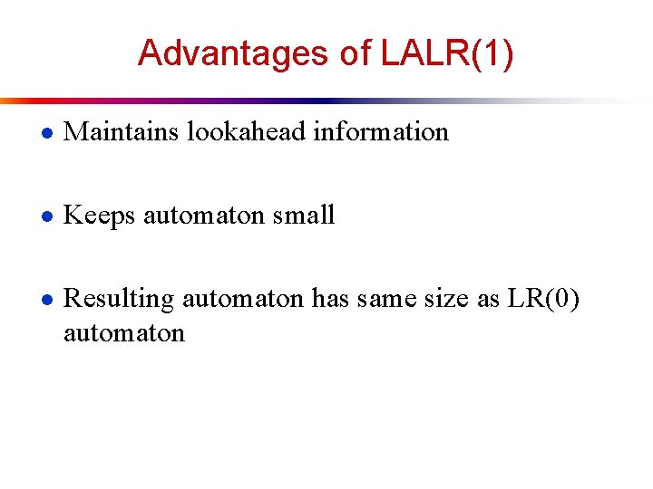 Advantages of LALR(1) ● Maintains lookahead information ● Keeps automaton small ● Resulting automaton