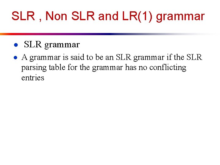 SLR , Non SLR and LR(1) grammar ● SLR grammar ● A grammar is