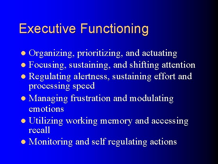 Executive Functioning Organizing, prioritizing, and actuating l Focusing, sustaining, and shifting attention l Regulating