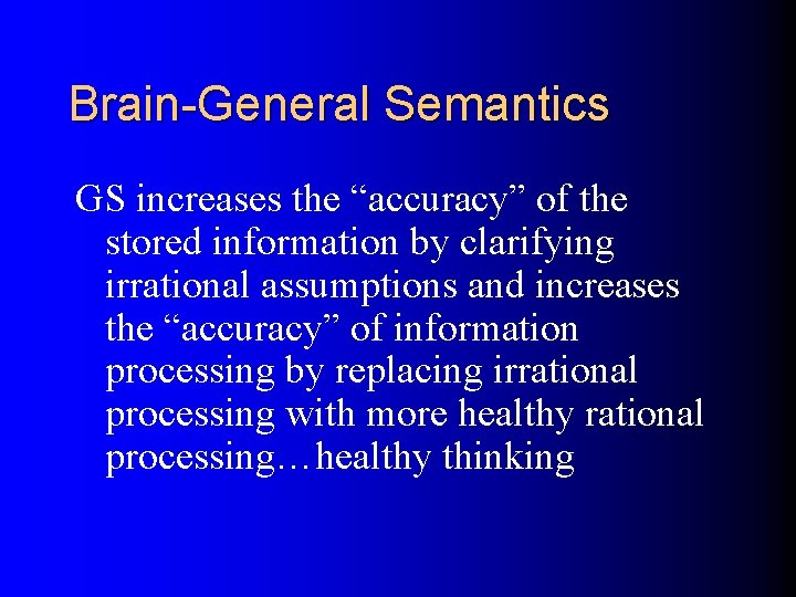 Brain-General Semantics GS increases the “accuracy” of the stored information by clarifying irrational assumptions