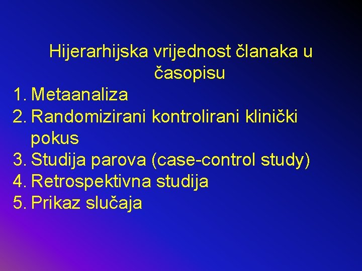 Hijerarhijska vrijednost članaka u časopisu 1. Metaanaliza 2. Randomizirani kontrolirani klinički pokus 3. Studija