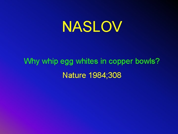 NASLOV Why whip egg whites in copper bowls? Nature 1984; 308 