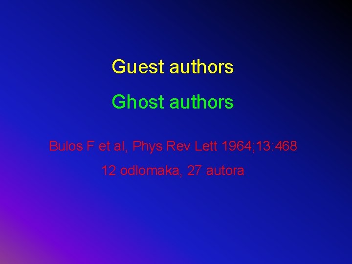 Guest authors Ghost authors Bulos F et al, Phys Rev Lett 1964; 13: 468