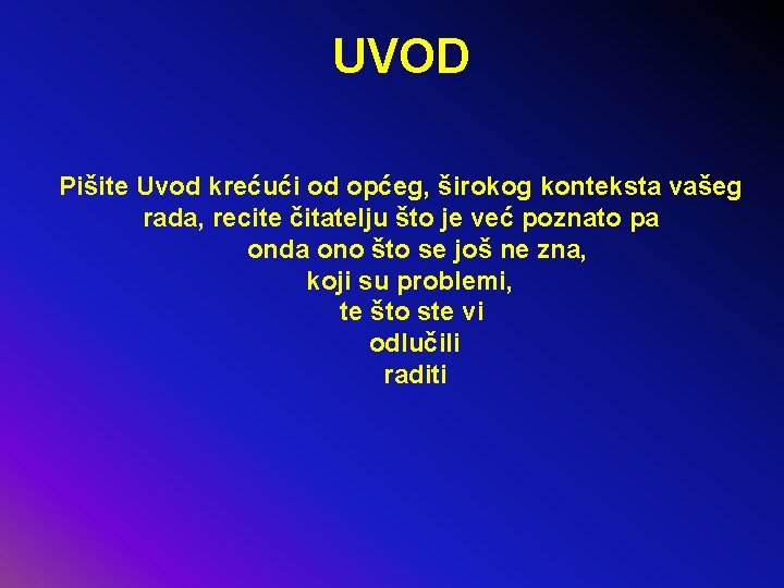 UVOD Pišite Uvod krećući od općeg, širokog konteksta vašeg rada, recite čitatelju što je
