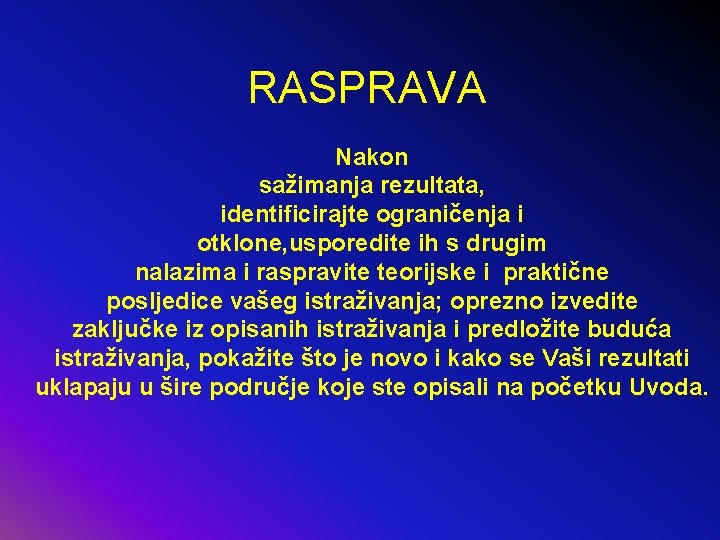 RASPRAVA Nakon sažimanja rezultata, identificirajte ograničenja i otklone, usporedite ih s drugim nalazima i