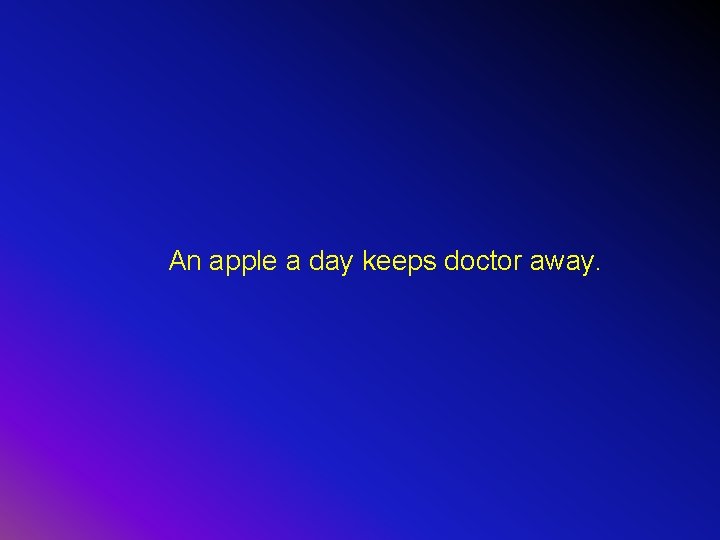 An apple a day keeps doctor away. 