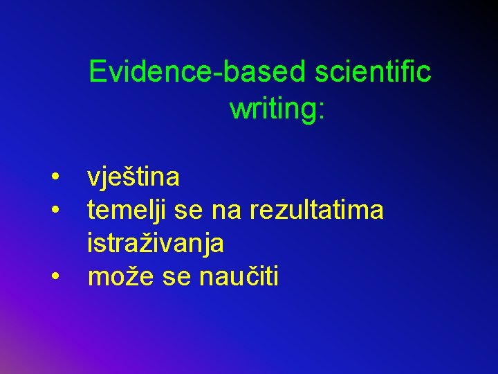 Evidence-based scientific writing: • vještina • temelji se na rezultatima istraživanja • može se